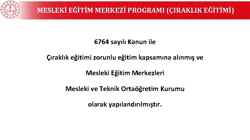 MESLEKİ EĞİTİM MERKEZİ PROGRAMI (ÇIRAKLIK EĞİTİMİ) 6764 sayılı Kanun ile Çıraklık eğitimi zorunlu eğitim