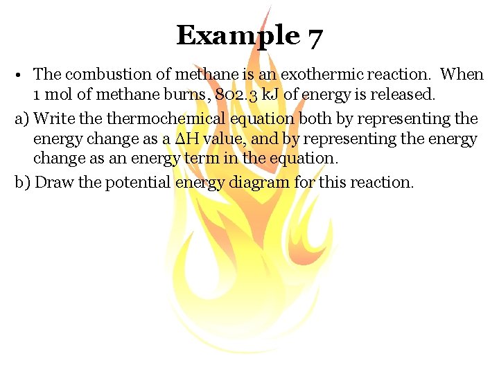 Example 7 • The combustion of methane is an exothermic reaction. When 1 mol