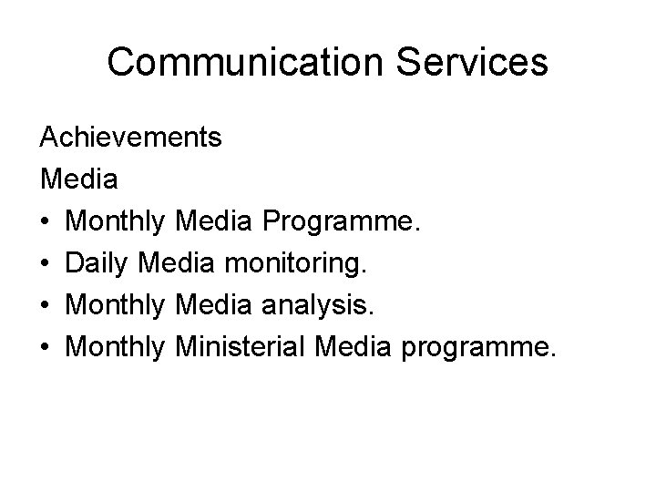 Communication Services Achievements Media • Monthly Media Programme. • Daily Media monitoring. • Monthly