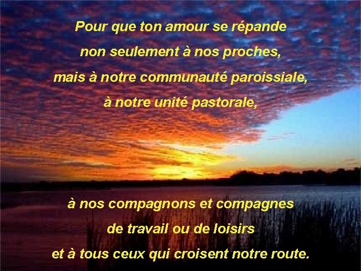 Pour que ton amour se répande non seulement à nos proches, mais à notre