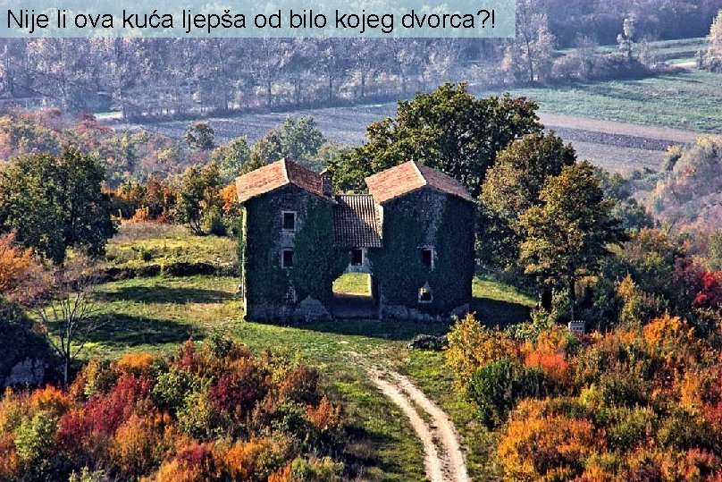 Nije li ova kuća ljepša od bilo kojeg dvorca? ! 