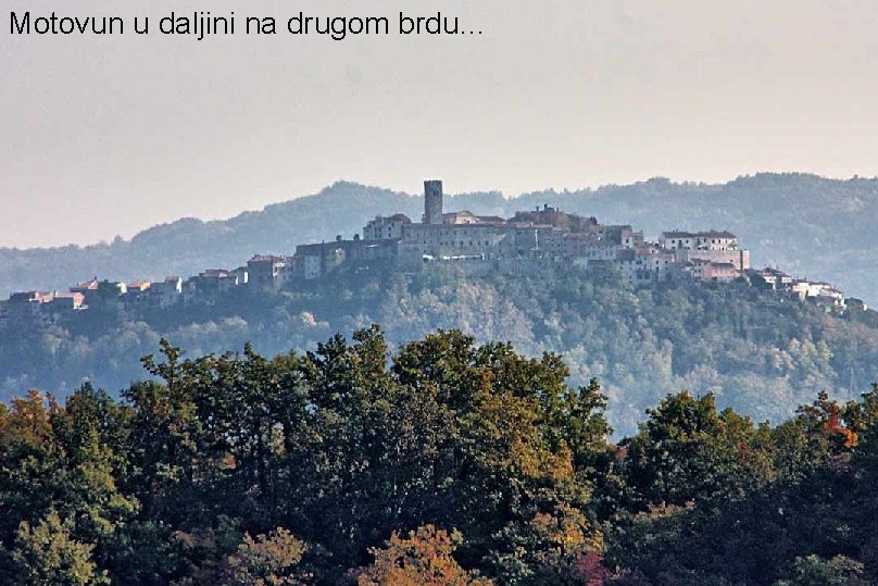 Motovun u daljini na drugom brdu… 