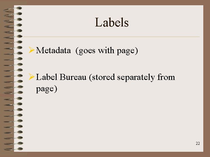 Labels Ø Metadata (goes with page) Ø Label Bureau (stored separately from page) 22