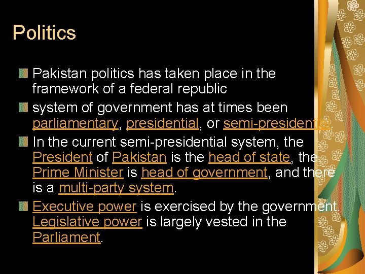 Politics Pakistan politics has taken place in the framework of a federal republic system