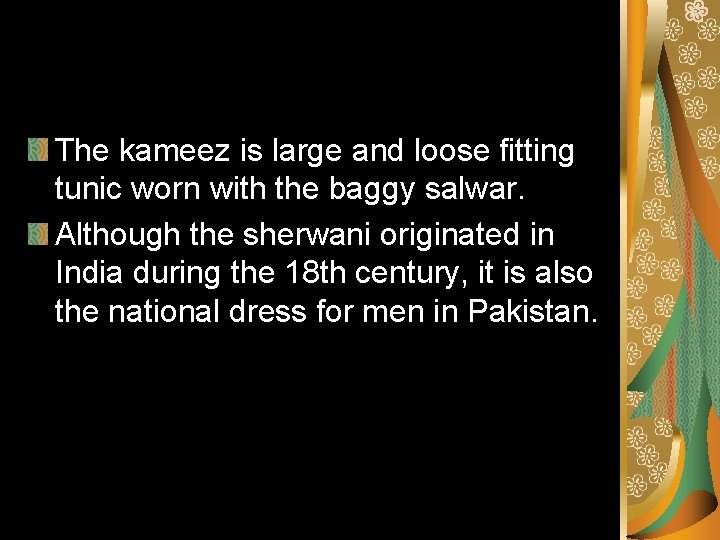 The kameez is large and loose fitting tunic worn with the baggy salwar. Although