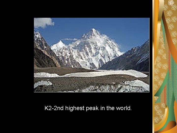 K 2 -2 nd highest peak in the world. 