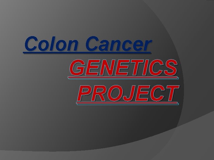 Colon Cancer GENETICS PROJECT 