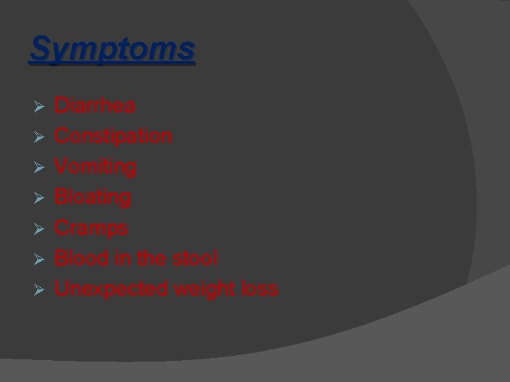 Symptoms Ø Ø Ø Ø Diarrhea Constipation Vomiting Bloating Cramps Blood in the stool