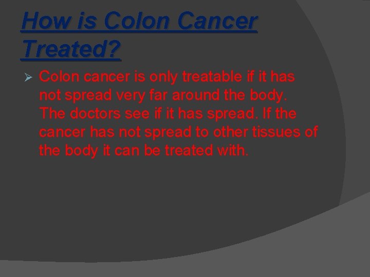 How is Colon Cancer Treated? Ø Colon cancer is only treatable if it has
