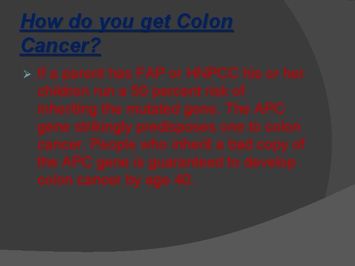 How do you get Colon Cancer? Ø If a parent has FAP or HNPCC
