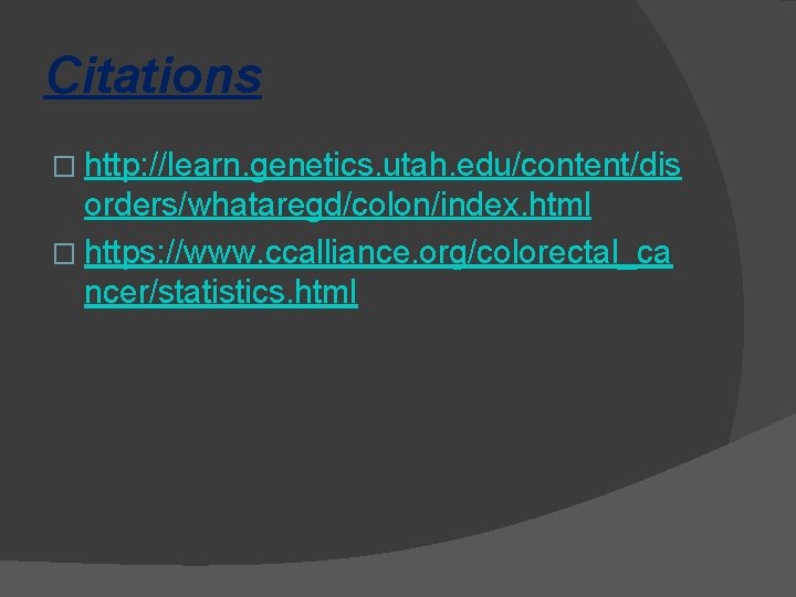 Citations � http: //learn. genetics. utah. edu/content/dis orders/whataregd/colon/index. html � https: //www. ccalliance. org/colorectal_ca