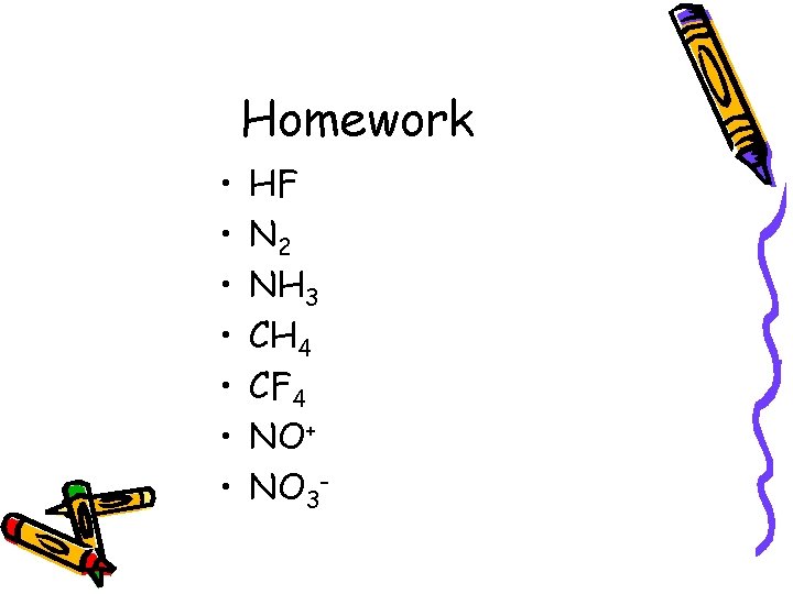 Homework • • HF N 2 NH 3 CH 4 CF 4 NO+ NO