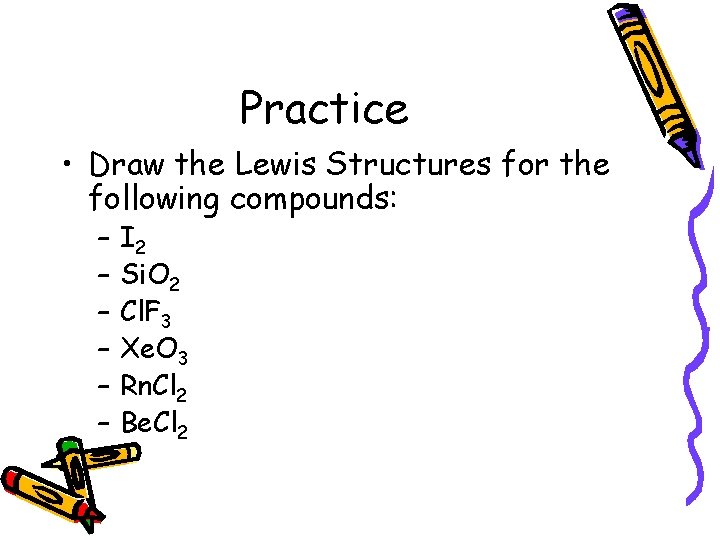 Practice • Draw the Lewis Structures for the following compounds: – – – I