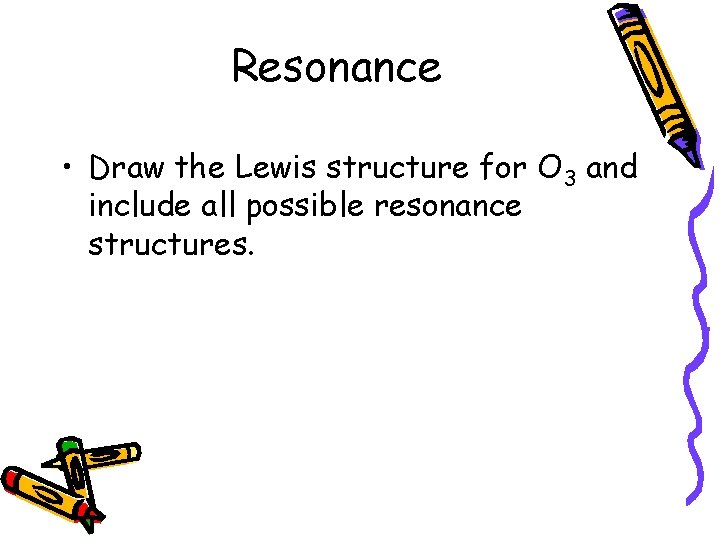Resonance • Draw the Lewis structure for O 3 and include all possible resonance