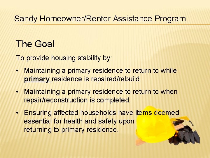 Sandy Homeowner/Renter Assistance Program The Goal To provide housing stability by: • Maintaining a