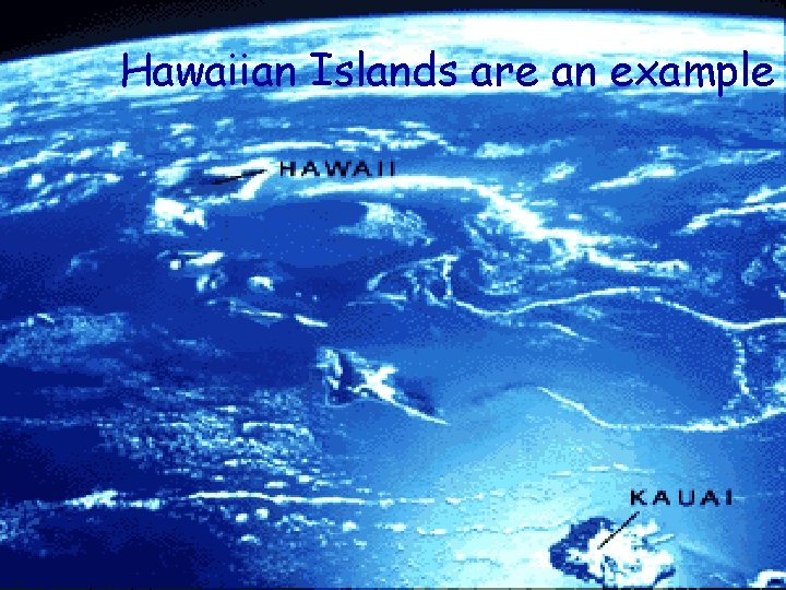 Hawaiian Islands are an example 