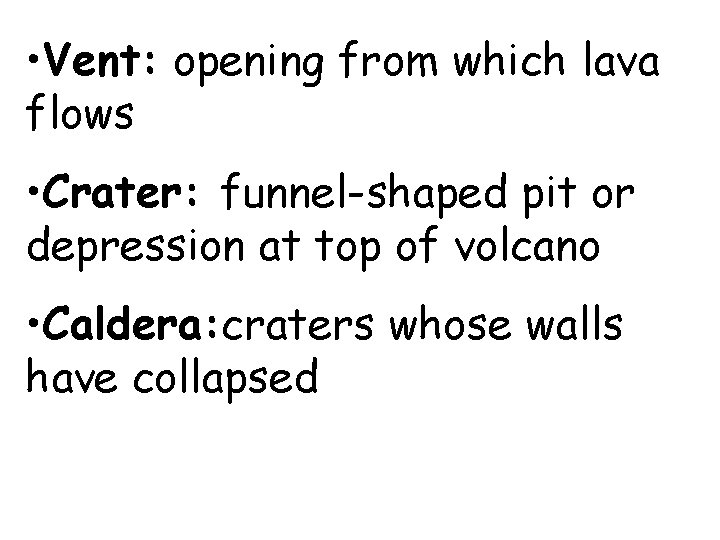  • Vent: opening from which lava flows • Crater: funnel-shaped pit or depression