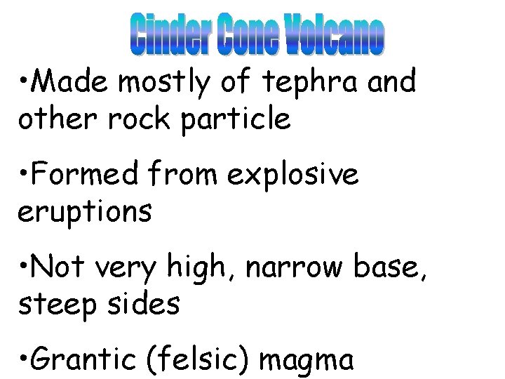  • Made mostly of tephra and other rock particle • Formed from explosive