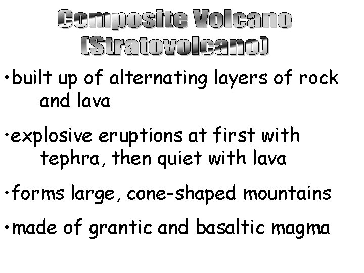  • built up of alternating layers of rock and lava • explosive eruptions