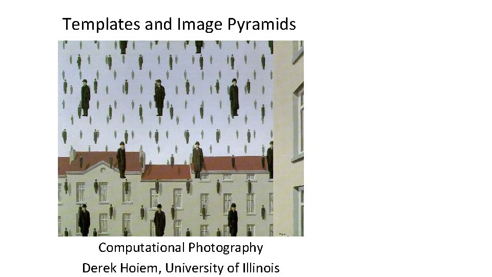Templates and Image Pyramids Computational Photography Derek Hoiem, University of Illinois 