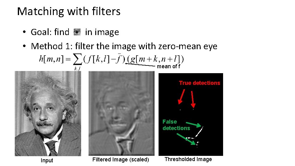 Matching with filters • Goal: find in image • Method 1: filter the image Matching with filters • Goal: find in image • Method 1: filter the image