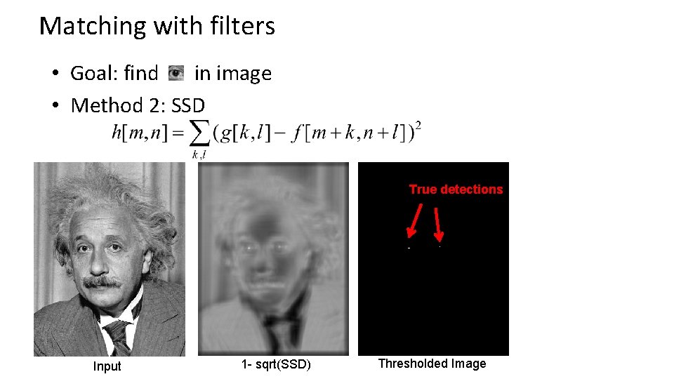 Matching with filters • Goal: find in image • Method 2: SSD True detections