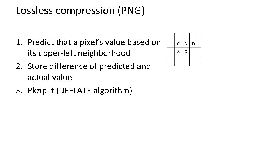 Lossless compression (PNG) 1. Predict that a pixel’s value based on its upper-left neighborhood