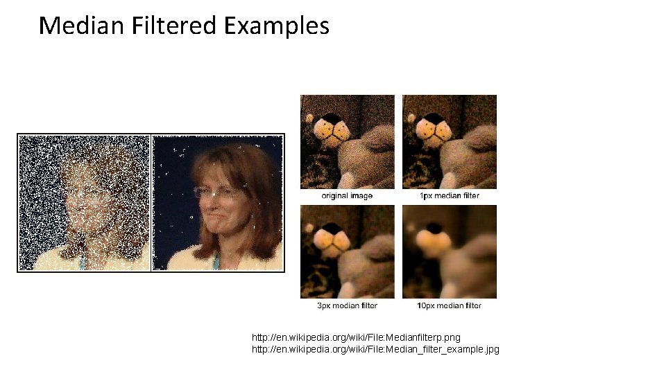 Median Filtered Examples http: //en. wikipedia. org/wiki/File: Medianfilterp. png http: //en. wikipedia. org/wiki/File: Median_filter_example.