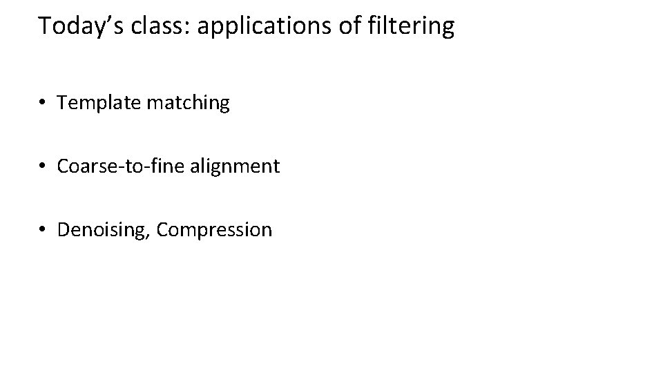 Today’s class: applications of filtering • Template matching • Coarse-to-fine alignment • Denoising, Compression