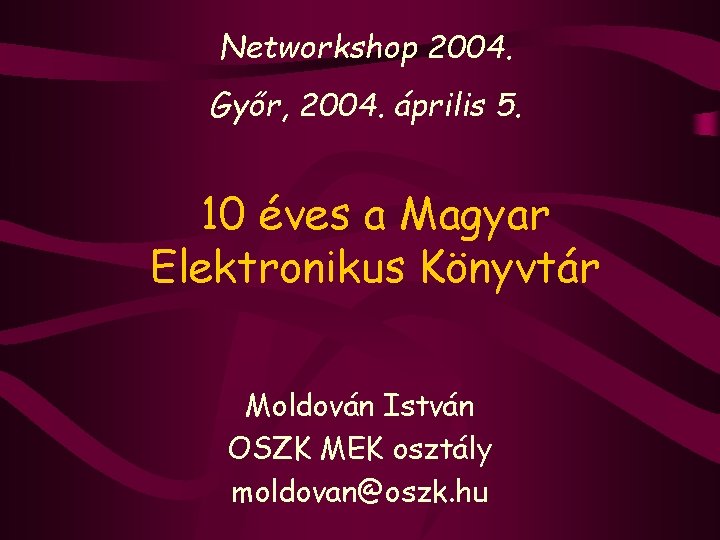 Networkshop 2004. Győr, 2004. április 5. 10 éves a Magyar Elektronikus Könyvtár Moldován István