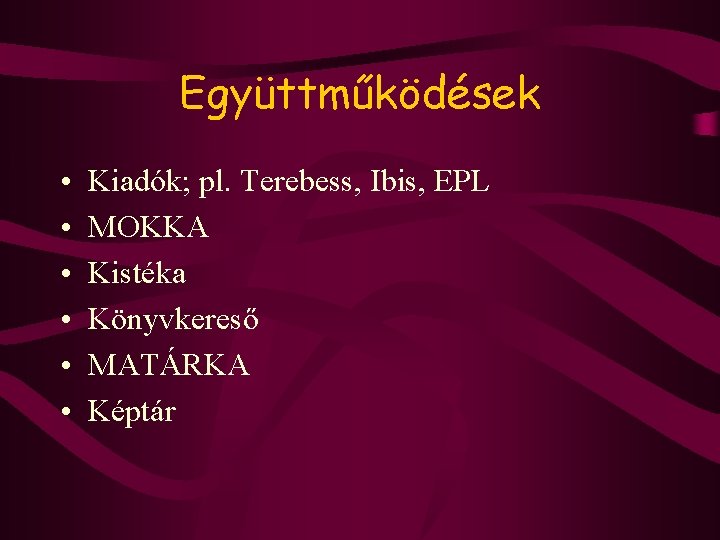 Együttműködések • • • Kiadók; pl. Terebess, Ibis, EPL MOKKA Kistéka Könyvkereső MATÁRKA Képtár