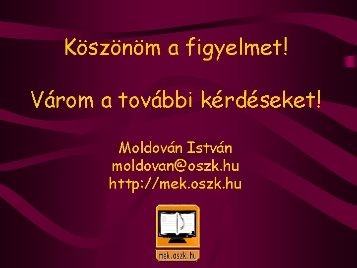Köszönöm a figyelmet! Várom a további kérdéseket! Moldován István moldovan@oszk. hu http: //mek. oszk.