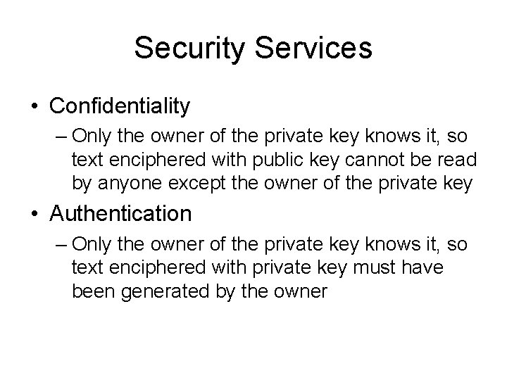 Security Services • Confidentiality – Only the owner of the private key knows it,