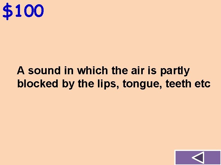 $100 A sound in which the air is partly blocked by the lips, tongue,