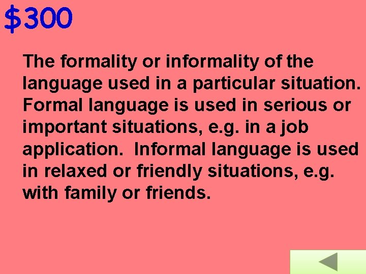 $300 The formality or informality of the language used in a particular situation. Formal