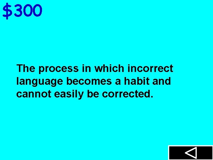 $300 The process in which incorrect language becomes a habit and cannot easily be