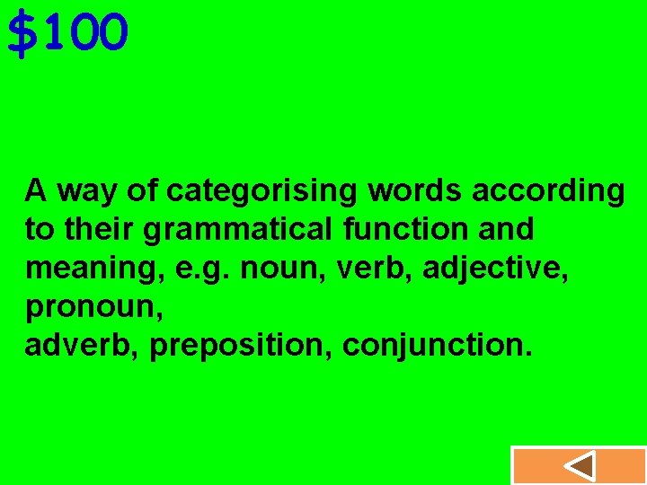 $100 A way of categorising words according to their grammatical function and meaning, e.