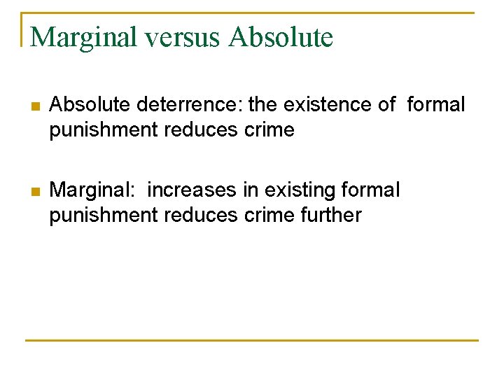 Marginal versus Absolute n Absolute deterrence: the existence of formal punishment reduces crime n