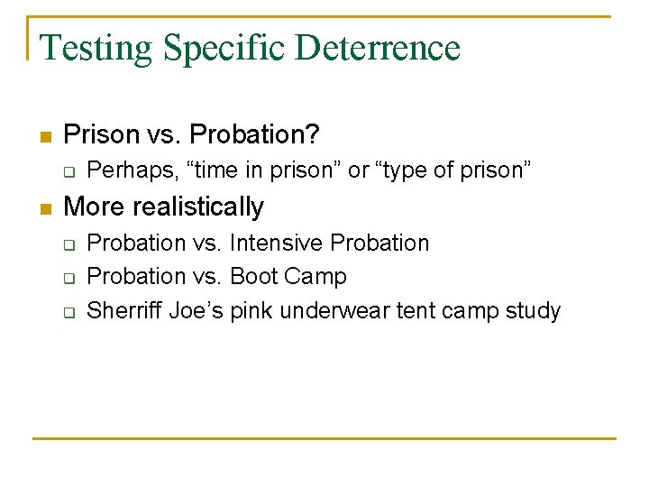 Testing Specific Deterrence n Prison vs. Probation? q n Perhaps, “time in prison” or