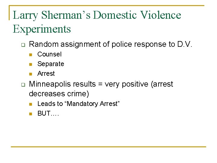 Larry Sherman’s Domestic Violence Experiments q Random assignment of police response to D. V.