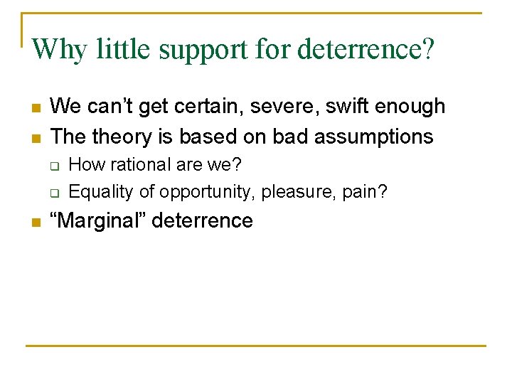 Why little support for deterrence? n n We can’t get certain, severe, swift enough