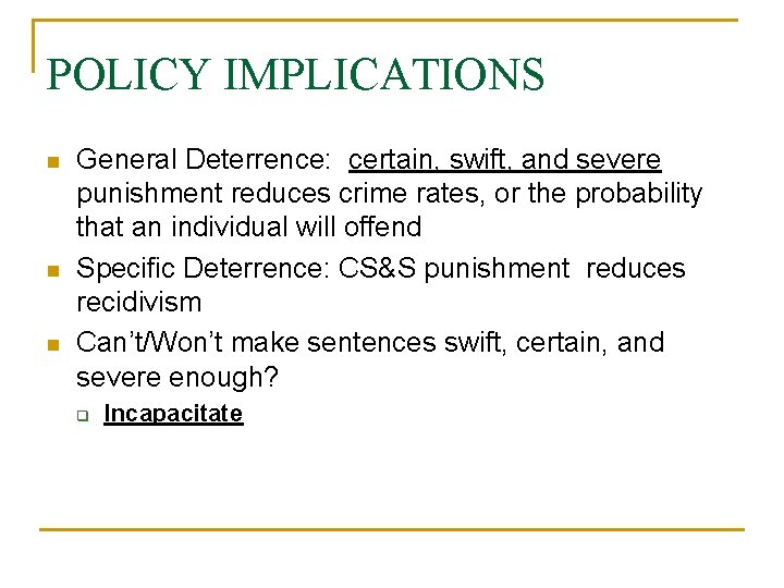 POLICY IMPLICATIONS n n n General Deterrence: certain, swift, and severe punishment reduces crime