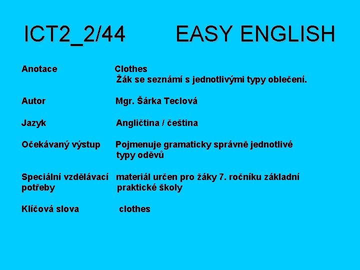 ICT 2_2/44 EASY ENGLISH Anotace Clothes Žák se seznámí s jednotlivými typy oblečení. Autor
