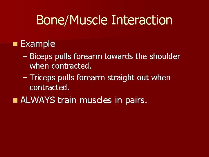 Bone/Muscle Interaction n Example – Biceps pulls forearm towards the shoulder when contracted. –