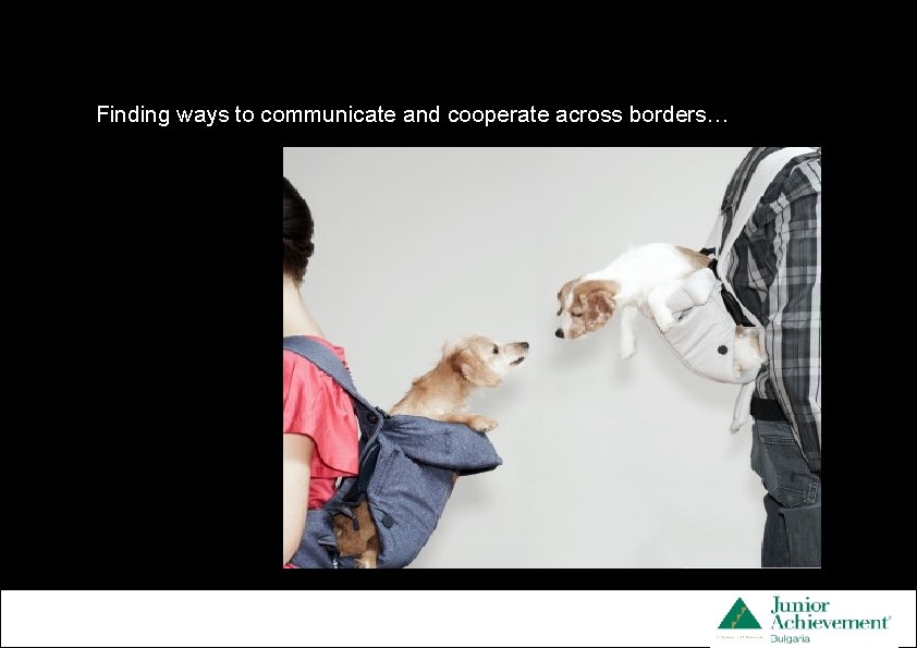 Finding ways to communicate and cooperate across borders… 32 pt __ Smallest _______ 28