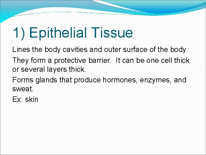 1) Epithelial Tissue Lines the body cavities and outer surface of the body. They