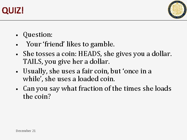 QUIZ! • • • Question: Your ‘friend’ likes to gamble. She tosses a coin: