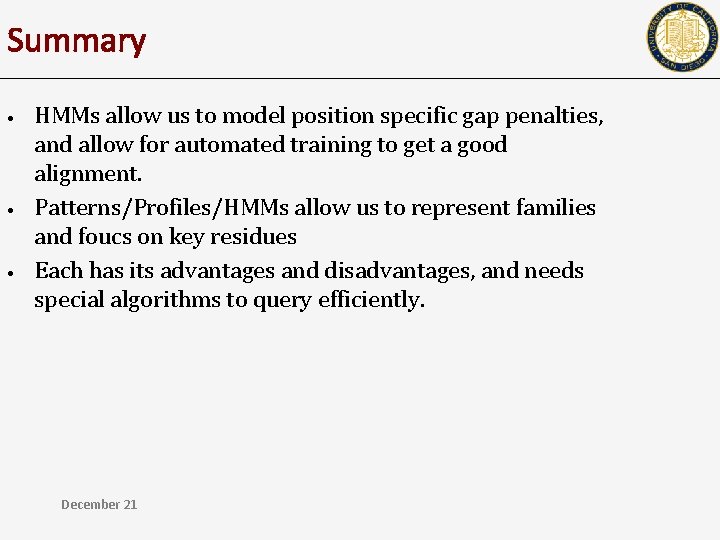 Summary • • • HMMs allow us to model position specific gap penalties, and