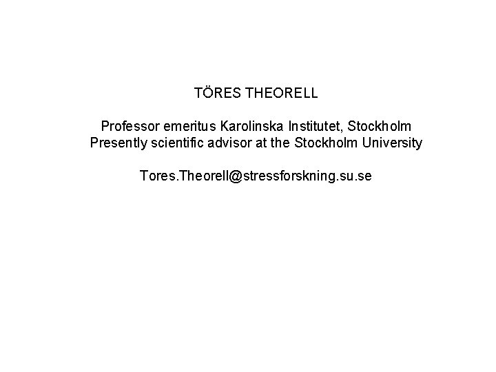 TÖRES THEORELL Professor emeritus Karolinska Institutet, Stockholm Presently scientific advisor at the Stockholm University