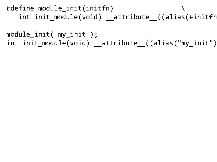 #define module_init(initfn)  int init_module(void) __attribute__((alias(#initfn) module_init( my_init ); int init_module(void) __attribute__((alias("my_init") 